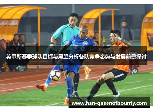 英甲新赛季球队目标与展望分析各队竞争态势与发展前景探讨
