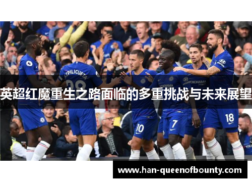 英超红魔重生之路面临的多重挑战与未来展望