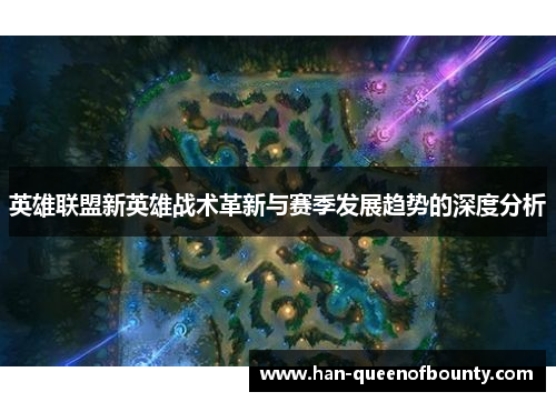 英雄联盟新英雄战术革新与赛季发展趋势的深度分析