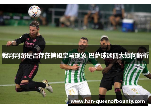 裁判判罚是否存在偏袒皇马现象 巴萨球迷四大疑问解析