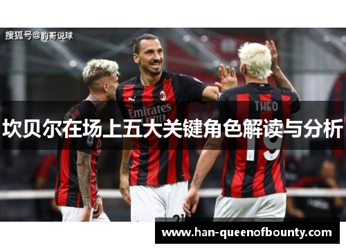 坎贝尔在场上五大关键角色解读与分析