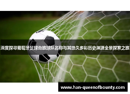 深度探寻葡萄牙足球劲旅球队名称与其悠久多彩历史渊源全景探索之旅