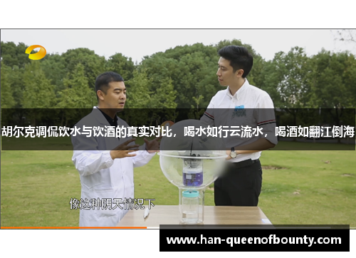 胡尔克调侃饮水与饮酒的真实对比，喝水如行云流水，喝酒如翻江倒海