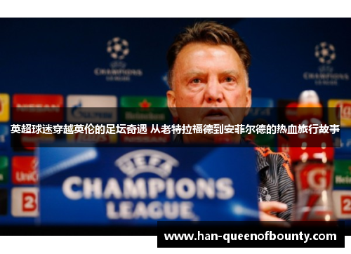 英超球迷穿越英伦的足坛奇遇 从老特拉福德到安菲尔德的热血旅行故事 英超球迷穿越英伦的足坛奇遇 从老特拉福德到安菲尔德的热血旅行故事