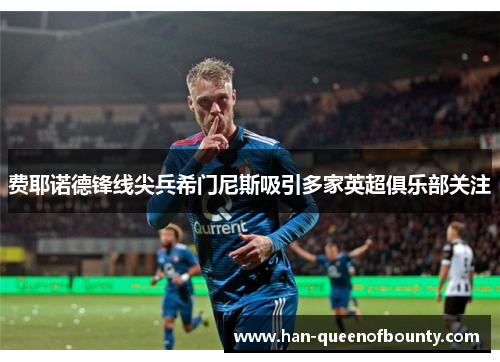 费耶诺德锋线尖兵希门尼斯吸引多家英超俱乐部关注